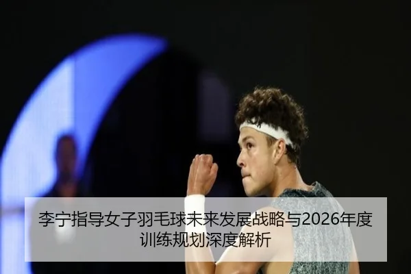 li-ning-zhi-dao-nv-zi-yu-mao-qiu-wei-lai-fa-zhan-zhan-lve-yu-nian-du-xun-lian-gui-hua-shen-du-jie-xi-2-806.jpg