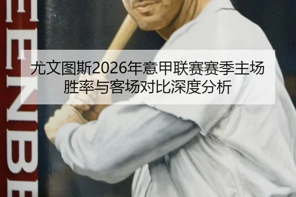尤文图斯2026年意甲联赛赛季主场胜率与客场对比深度分析